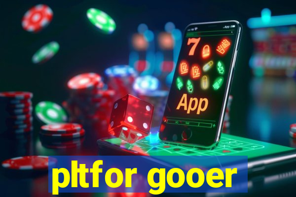 pltfor gooer