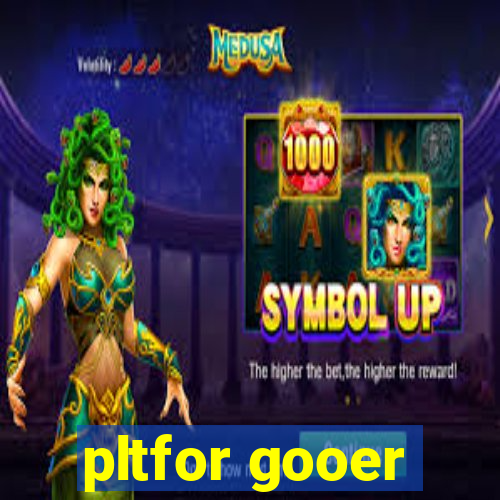 pltfor gooer