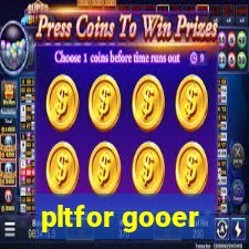 pltfor gooer