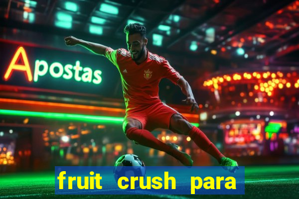 fruit crush para ganhar dinheiro