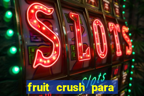 fruit crush para ganhar dinheiro