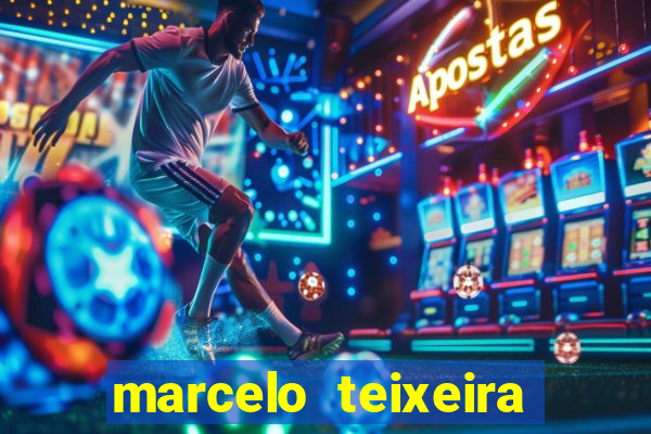 marcelo teixeira fortuna atual