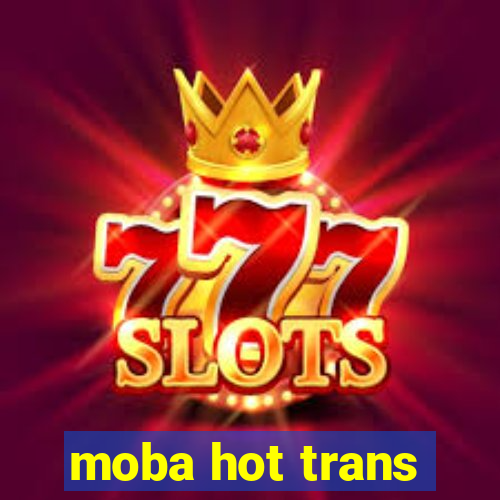 moba hot trans