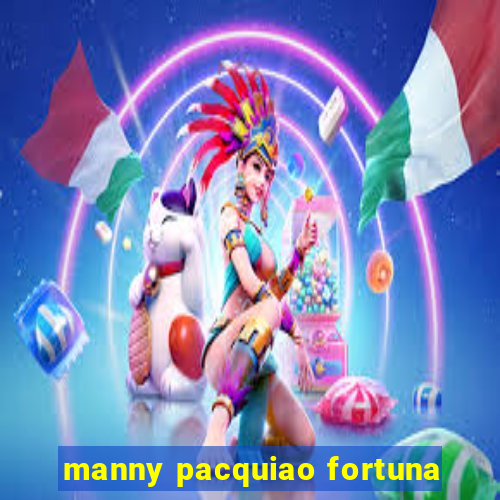 manny pacquiao fortuna