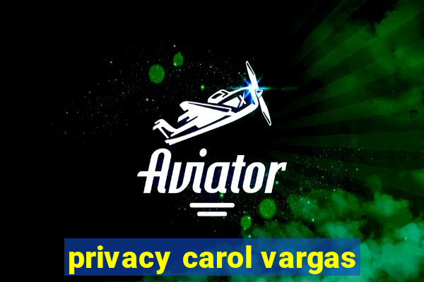 privacy carol vargas