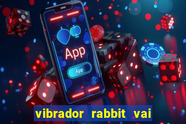 vibrador rabbit vai e vem