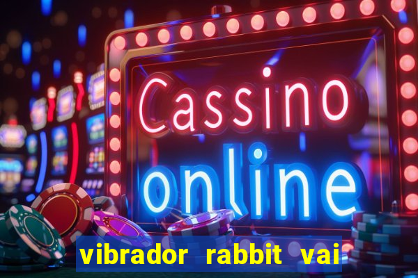 vibrador rabbit vai e vem