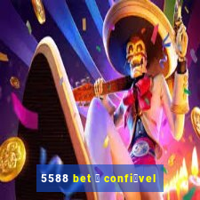 5588 bet 茅 confi谩vel