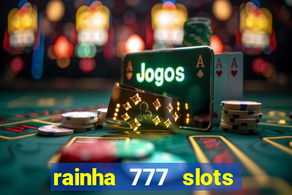 rainha 777 slots paga mesmo