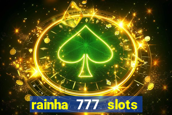 rainha 777 slots paga mesmo