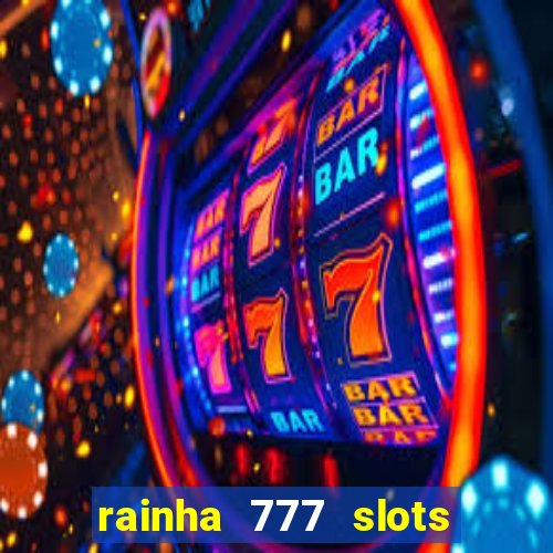 rainha 777 slots paga mesmo