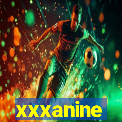 xxxanine