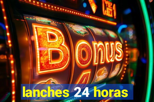 lanches 24 horas