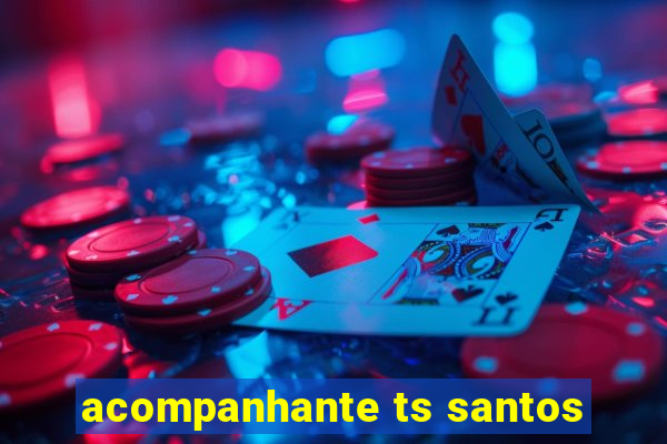 acompanhante ts santos