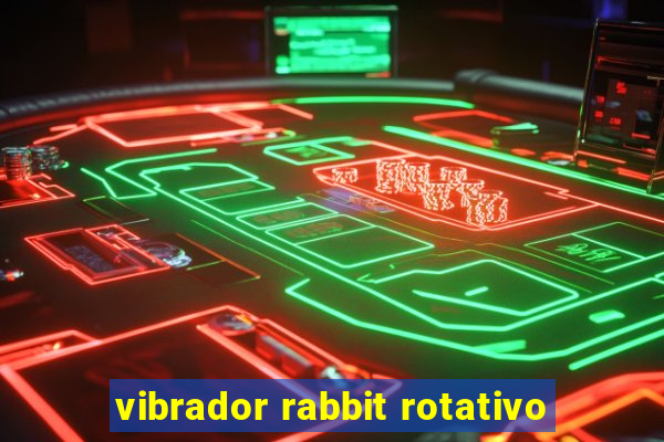 vibrador rabbit rotativo