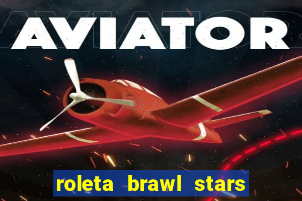 roleta brawl stars 2024 84 brawlers