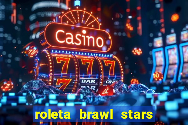 roleta brawl stars 2024 84 brawlers