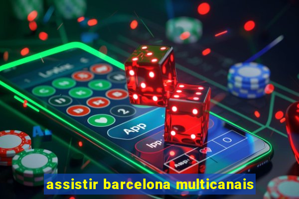 assistir barcelona multicanais