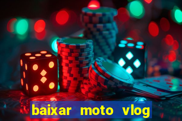 baixar moto vlog brasil dinheiro infinito