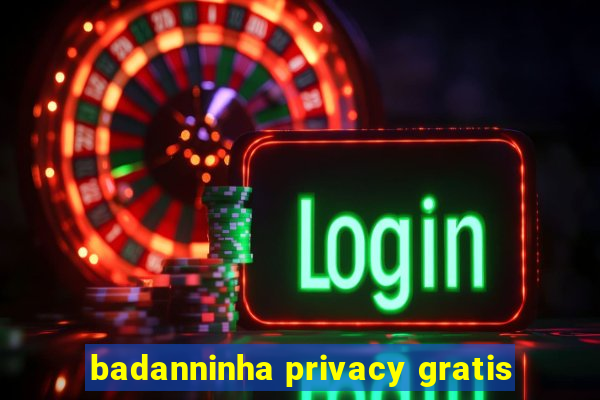 badanninha privacy gratis