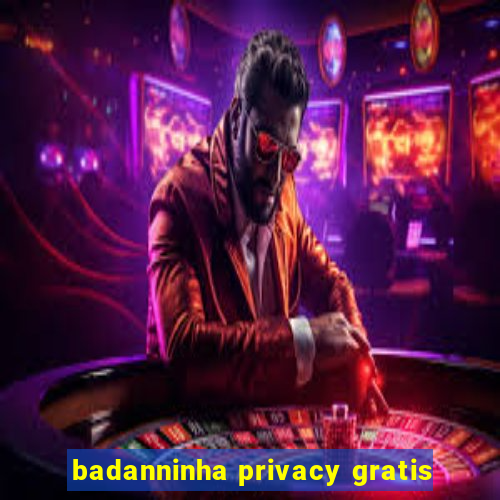 badanninha privacy gratis