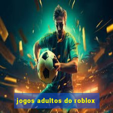 jogos adultos do roblox