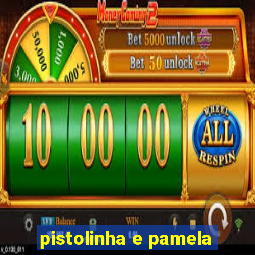 pistolinha e pamela