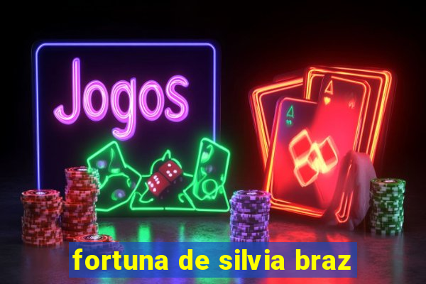 fortuna de silvia braz