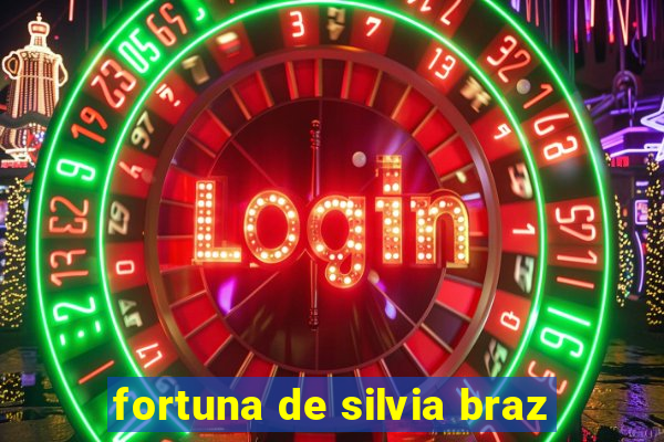 fortuna de silvia braz