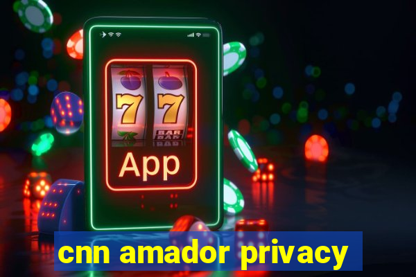 cnn amador privacy