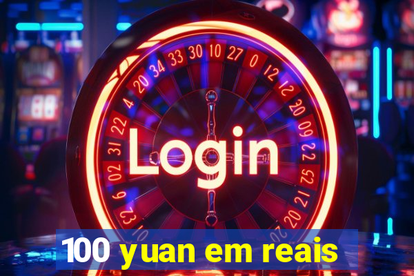 100 yuan em reais