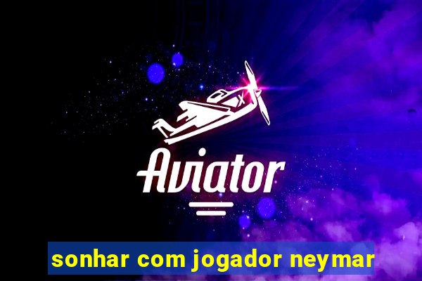 sonhar com jogador neymar