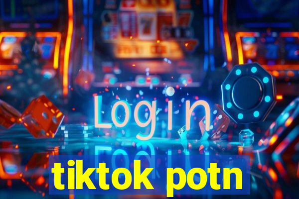 tiktok potn