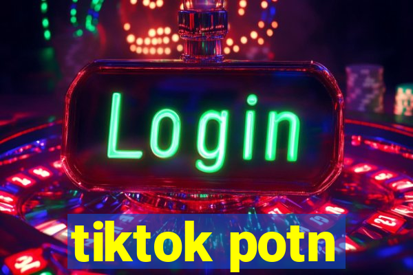 tiktok potn