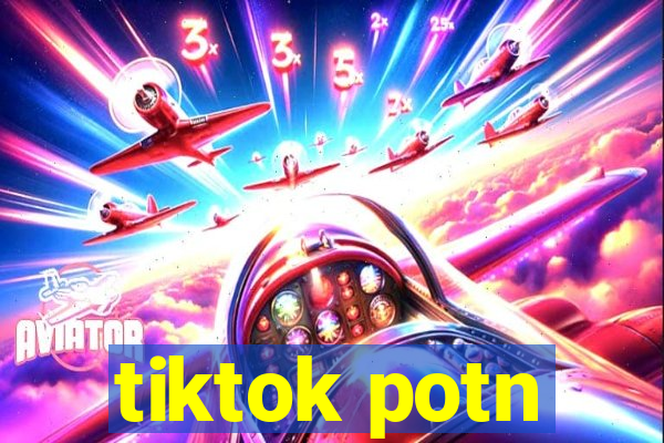 tiktok potn