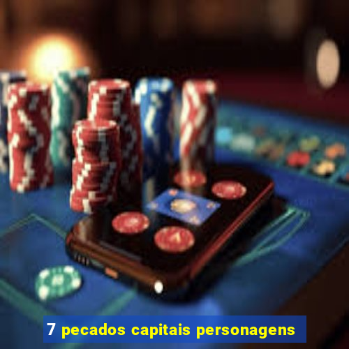 7 pecados capitais personagens