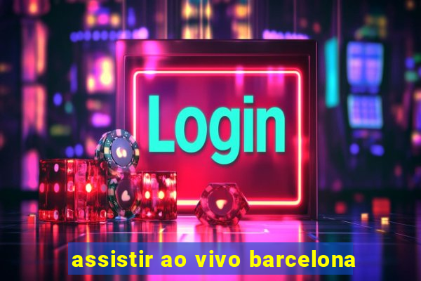 assistir ao vivo barcelona