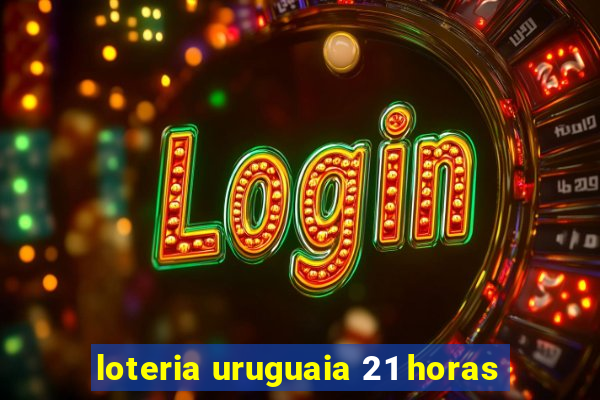 loteria uruguaia 21 horas