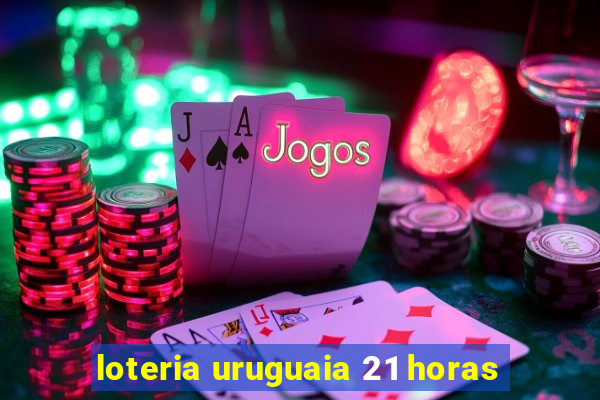 loteria uruguaia 21 horas