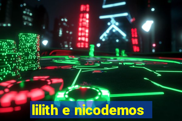 lilith e nicodemos