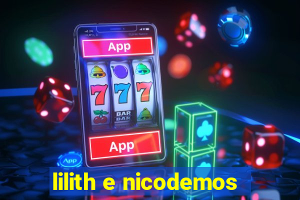 lilith e nicodemos