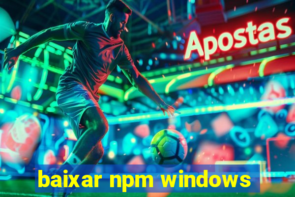 baixar npm windows