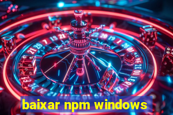 baixar npm windows