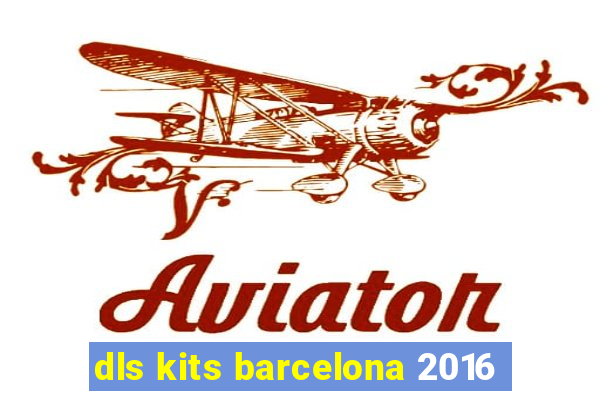 dls kits barcelona 2016