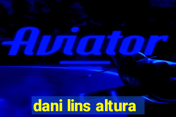 dani lins altura