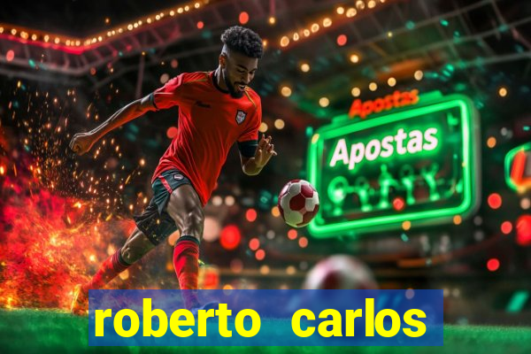 roberto carlos jogador fortuna