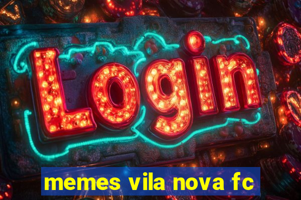 memes vila nova fc