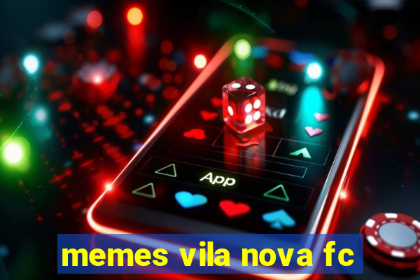 memes vila nova fc