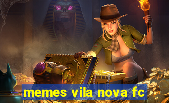 memes vila nova fc