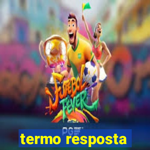 termo resposta